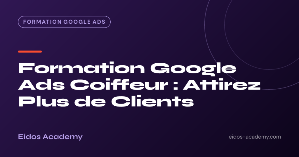 Formation Google Ads Coiffeur : Attirez Plus de Clients