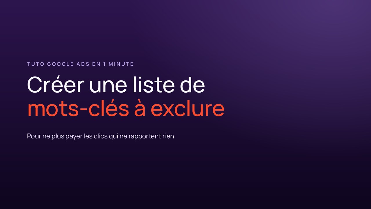 Tuto vidéo : créer une liste de mots-clés à exclure dans Google Ads