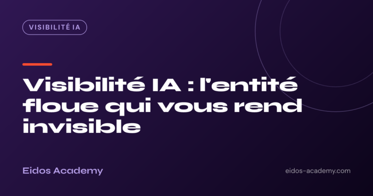 Visibilité IA : l'entité floue qui vous rend invisible